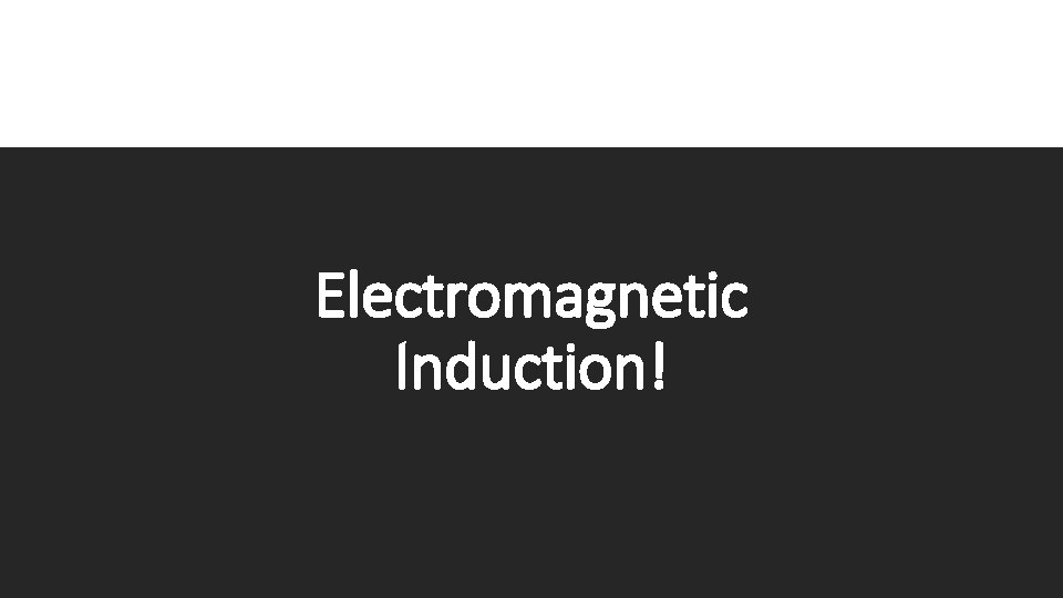 Electromagnetic Induction! 