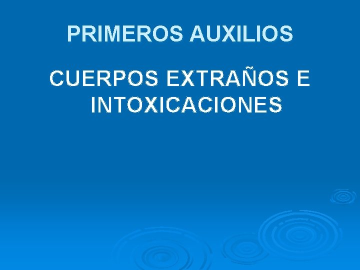 PRIMEROS AUXILIOS CUERPOS EXTRAÑOS E INTOXICACIONES 