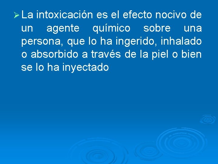 Ø La intoxicación es el efecto nocivo de un agente químico sobre una persona,