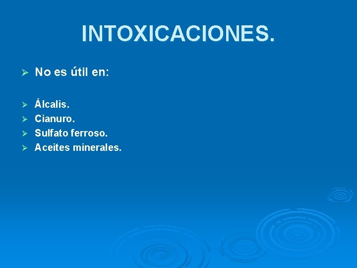 INTOXICACIONES. Ø No es útil en: Ø Álcalis. Cianuro. Sulfato ferroso. Aceites minerales. Ø