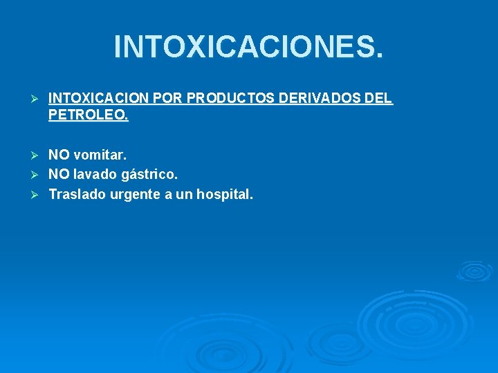 INTOXICACIONES. Ø INTOXICACION POR PRODUCTOS DERIVADOS DEL PETROLEO. NO vomitar. Ø NO lavado gástrico.