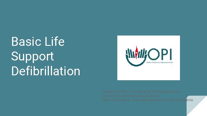 Basic Life Support Defibrillation Danese Carlotta - Coordinate Dh Multidisciplinare e pneumologia interventistica Ravenna
