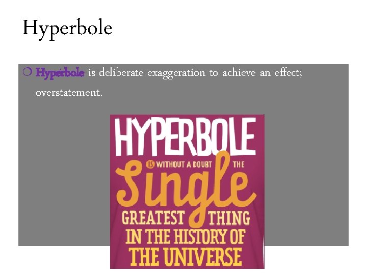 Hyperbole ¦ Hyperbole is deliberate exaggeration to achieve an effect; overstatement. 