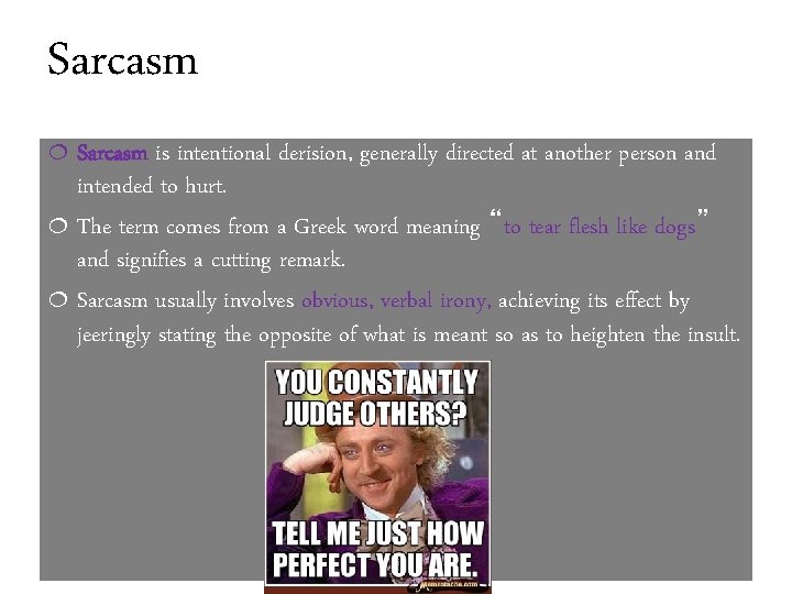 Sarcasm is intentional derision, generally directed at another person and intended to hurt. ¦