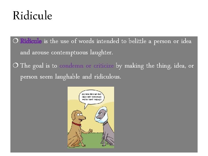 Ridicule ¦ Ridicule is the use of words intended to belittle a person or