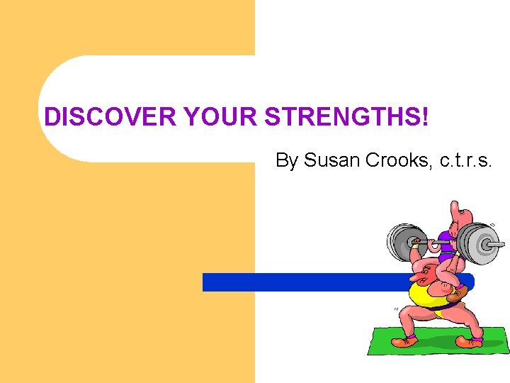 DISCOVER YOUR STRENGTHS! By Susan Crooks, c. t. r. s. 