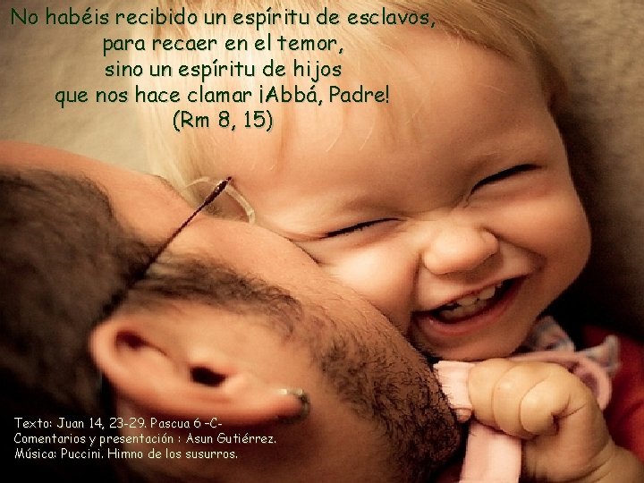 No habéis recibido un espíritu de esclavos, para recaer en el temor, sino un