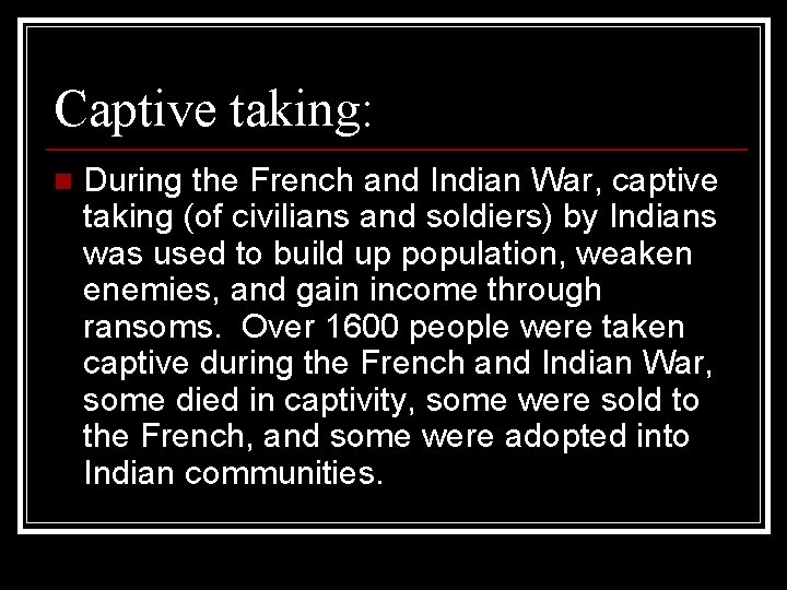 Captive taking: n During the French and Indian War, captive taking (of civilians and