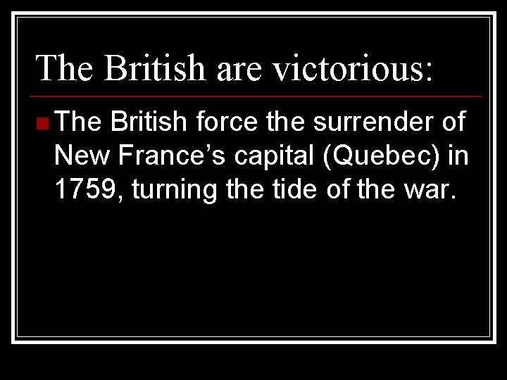 The British are victorious: n The British force the surrender of New France’s capital