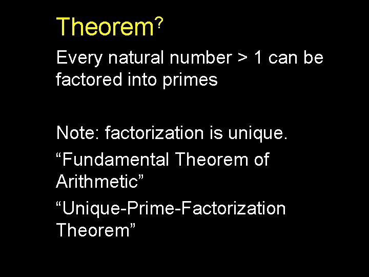? Theorem Every natural number > 1 can be factored into primes Note: factorization