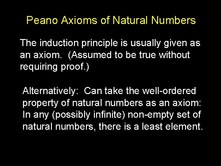 Peano Axioms of Natural Numbers The induction principle is usually given as an axiom.
