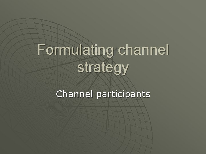 Formulating channel strategy Channel participants 