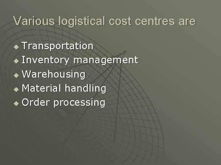 Various logistical cost centres are Transportation u Inventory management u Warehousing u Material handling