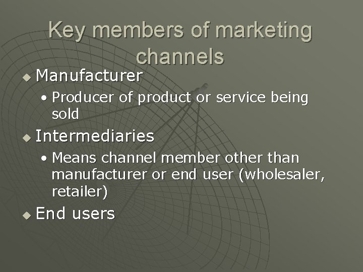 Key members of marketing channels u Manufacturer • Producer of product or service being