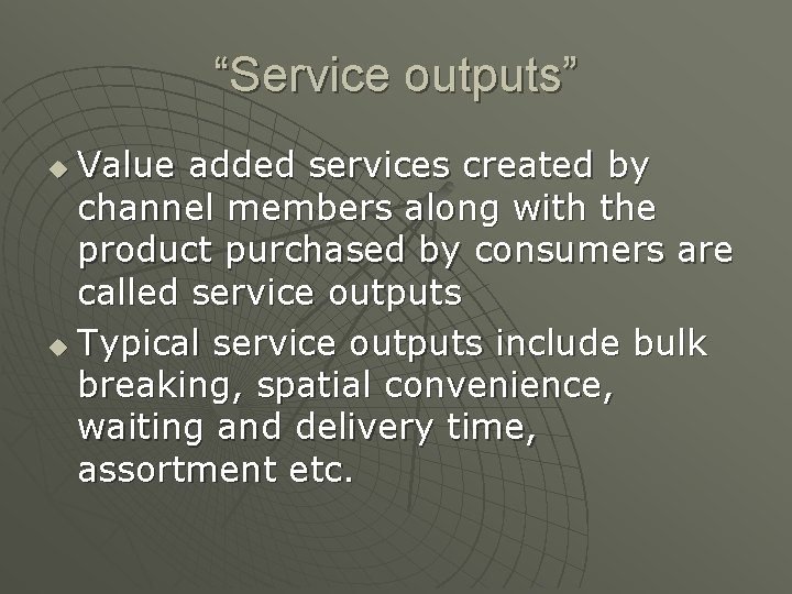 “Service outputs” Value added services created by channel members along with the product purchased