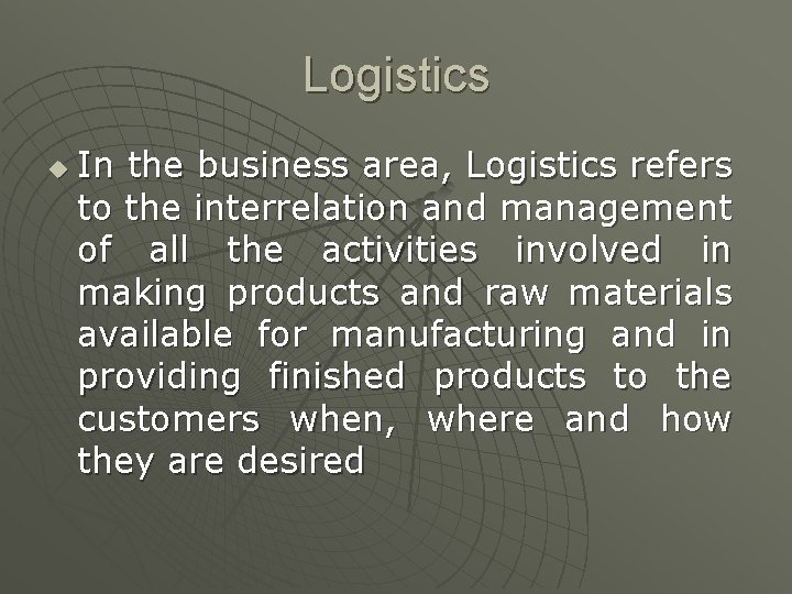 Logistics u In the business area, Logistics refers to the interrelation and management of