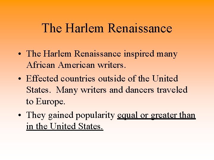 The Harlem Renaissance • The Harlem Renaissance inspired many African American writers. • Effected