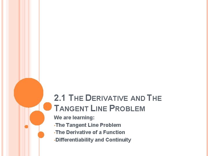 2. 1 THE DERIVATIVE AND THE TANGENT LINE PROBLEM We are learning: • The