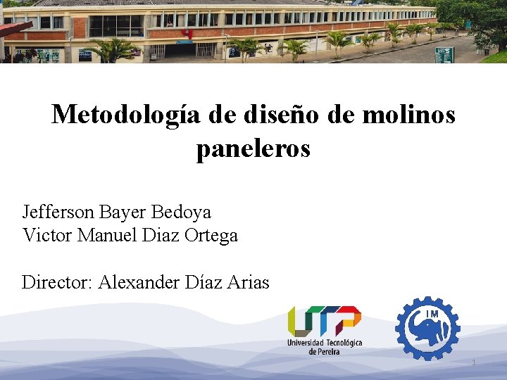 Metodología de diseño de molinos paneleros Jefferson Bayer Bedoya Victor Manuel Diaz Ortega Director: