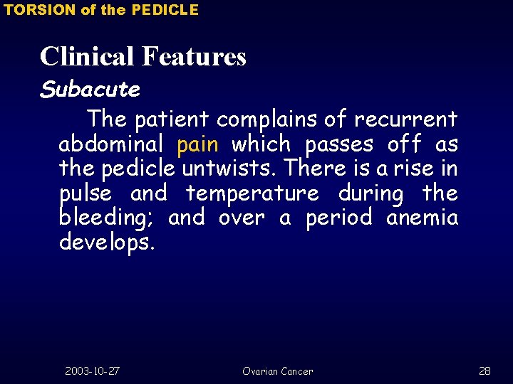 TORSION of the PEDICLE Clinical Features Subacute The patient complains of recurrent abdominal pain