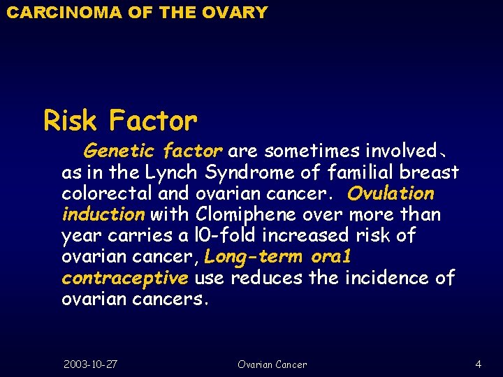 CARCINOMA OF THE OVARY Risk Factor Genetic factor are sometimes involved、 as in the