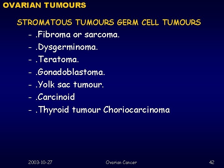 OVARIAN TUMOURS STROMATOUS TUMOURS GERM CELL TUMOURS – – – – . Fibroma or