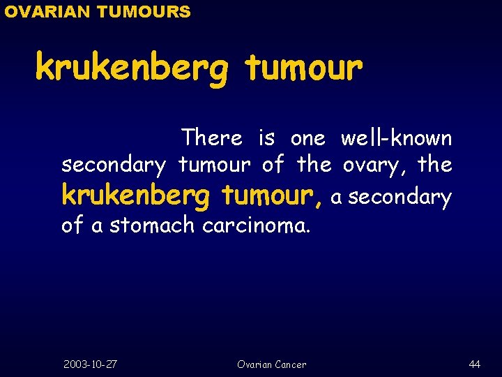 OVARIAN TUMOURS krukenberg tumour There is one well-known secondary tumour of the ovary, the