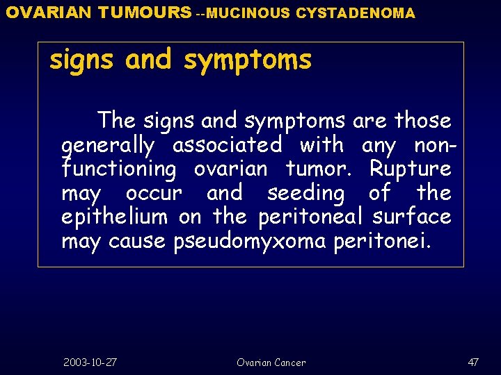 OVARIAN TUMOURS --MUCINOUS CYSTADENOMA signs and symptoms The signs and symptoms are those generally