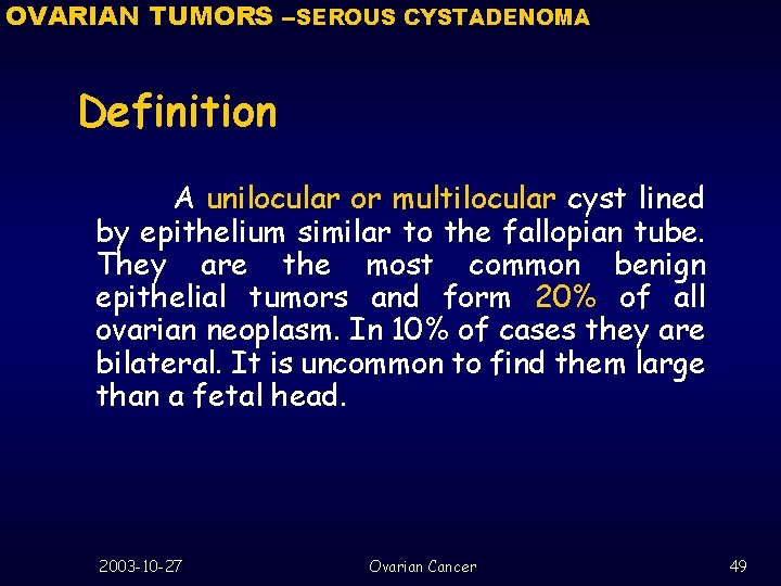 OVARIAN TUMORS --SEROUS CYSTADENOMA Definition A unilocular or multilocular cyst lined by epithelium similar