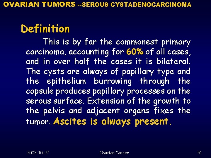 OVARIAN TUMORS --SEROUS CYSTADENOCARCINOMA Definition This is by far the commonest primary carcinoma, accounting