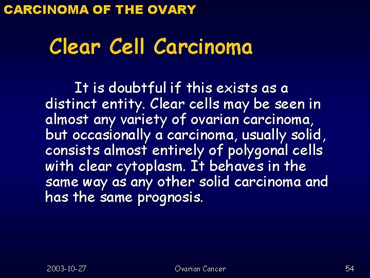 CARCINOMA OF THE OVARY Clear Cell Carcinoma It is doubtful if this exists as