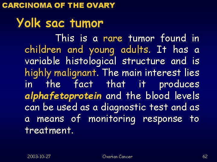 CARCINOMA OF THE OVARY Yolk sac tumor This is a rare tumor found in