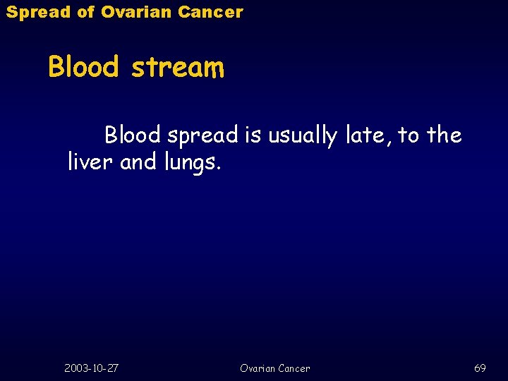 Spread of Ovarian Cancer Blood stream Blood spread is usually late, to the liver