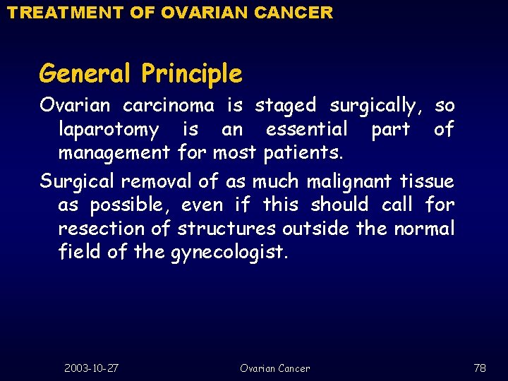 TREATMENT OF OVARIAN CANCER General Principle Ovarian carcinoma is staged surgically, so laparotomy is