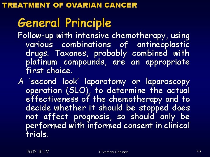 TREATMENT OF OVARIAN CANCER General Principle Follow-up with intensive chemotherapy, using various combinations of