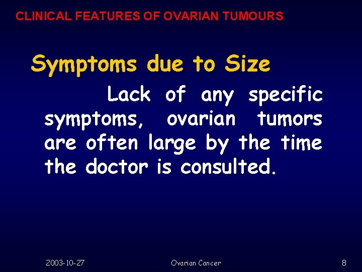 CLINICAL FEATURES OF OVARIAN TUMOURS Symptoms due to Size Lack of any specific symptoms,