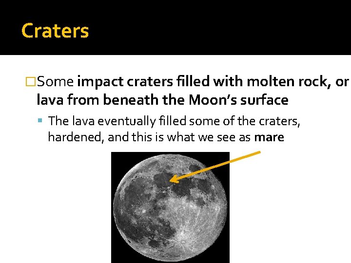 Craters �Some impact craters filled with molten rock, or lava from beneath the Moon’s Craters �Some impact craters filled with molten rock, or lava from beneath the Moon’s