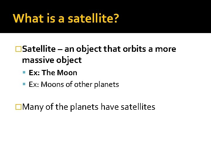 What is a satellite? �Satellite – an object that orbits a more massive object What is a satellite? �Satellite – an object that orbits a more massive object