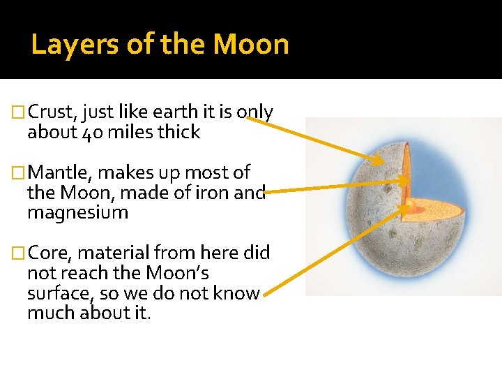 Layers of the Moon �Crust, just like earth it is only about 40 miles Layers of the Moon �Crust, just like earth it is only about 40 miles