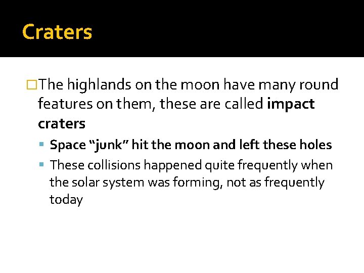 Craters �The highlands on the moon have many round features on them, these are Craters �The highlands on the moon have many round features on them, these are