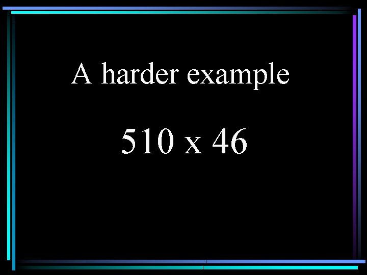 A harder example 510 x 46 