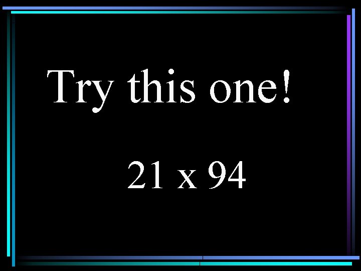 Try this one! 21 x 94 