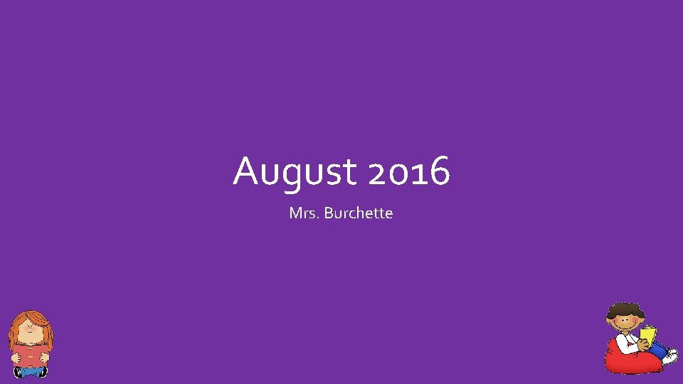 August 2016 Mrs. Burchette 