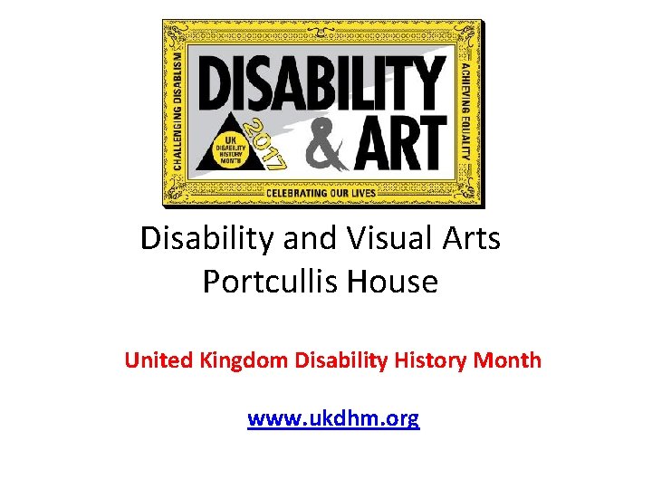 Disability and Visual Arts Portcullis House United Kingdom Disability History Month www. ukdhm. org