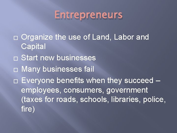 Entrepreneurs � � Organize the use of Land, Labor and Capital Start new businesses