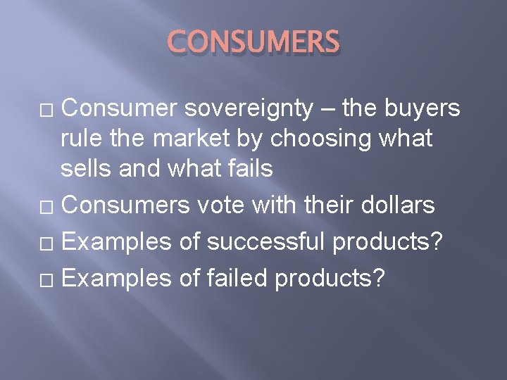 CONSUMERS Consumer sovereignty – the buyers rule the market by choosing what sells and