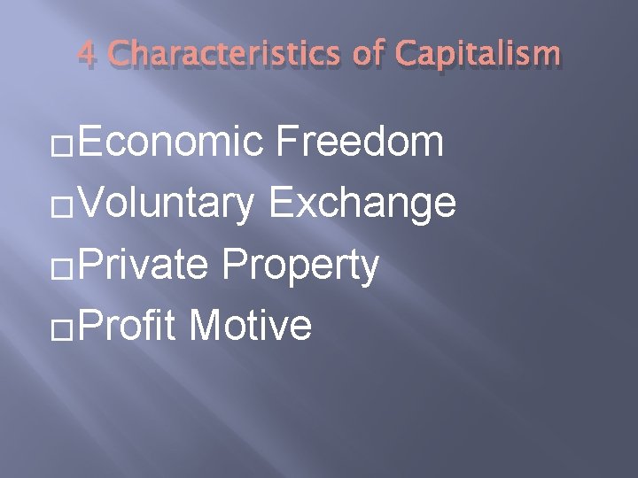 4 Characteristics of Capitalism �Economic Freedom �Voluntary Exchange �Private Property �Profit Motive 