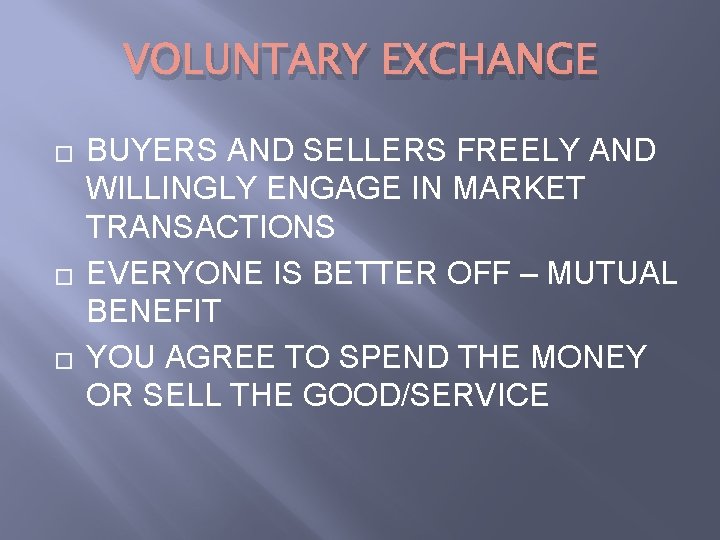 VOLUNTARY EXCHANGE � � � BUYERS AND SELLERS FREELY AND WILLINGLY ENGAGE IN MARKET