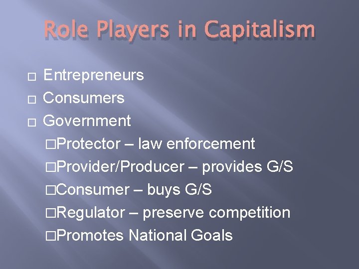 Role Players in Capitalism � � � Entrepreneurs Consumers Government �Protector – law enforcement