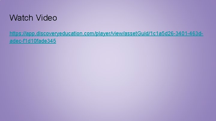 Watch Video https: //app. discoveryeducation. com/player/view/asset. Guid/1 c 1 a 5 d 26 -3401